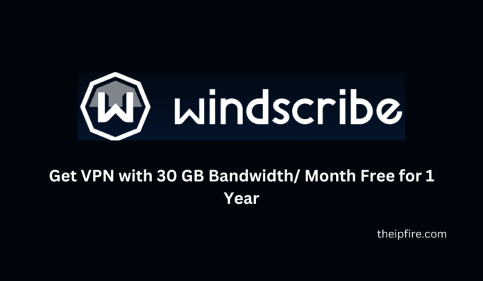 Windscribe Voucher Code - Get VPN with 30 GB Bandwidth/ Month Free for 1 Year